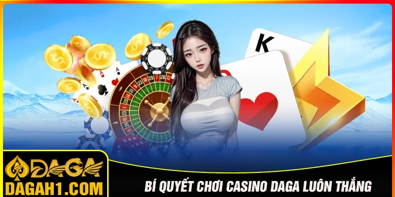 Bí quyết chơi Casino Daga dành cho hội viên mới
