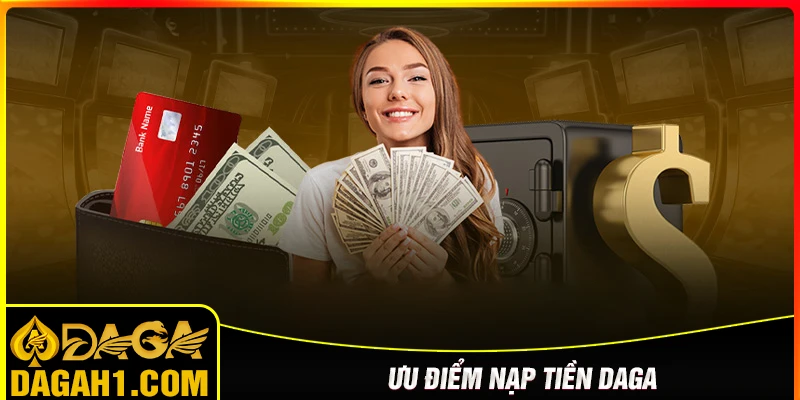 Ưu điểm dịch vụ nạp tiền Daga mang đến