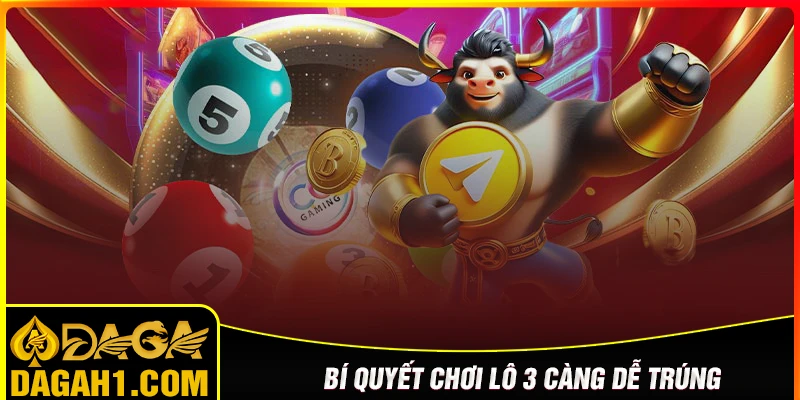 Bí quyết chơi lô 3 càng tại Daga tăng tỷ lệ chiến thắng